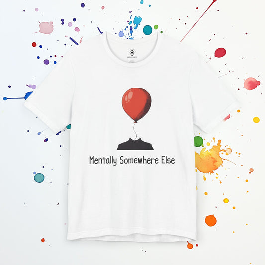 Mentally Somewhere Else T-Shirt | Funny Mental Health Tee | Sarcastic & Self-Deprecating Humor