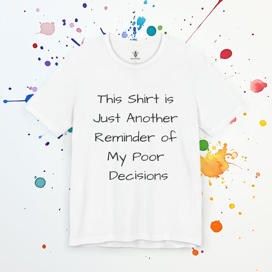 Poor Decisions T-Shirt | Funny Sarcastic Tee | Self-Deprecating Humor Shirt