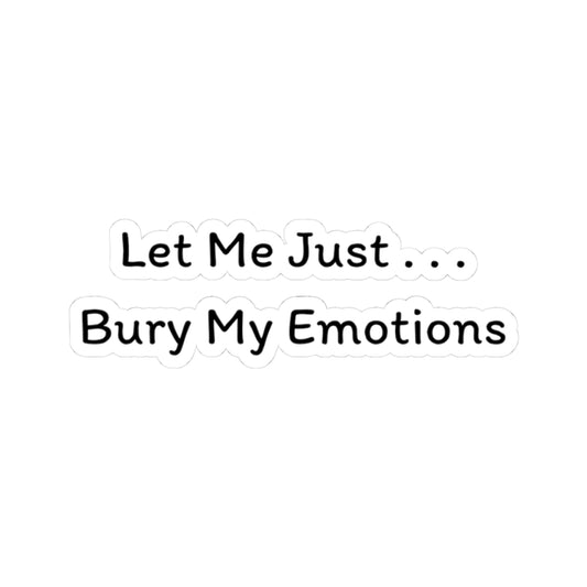 Bury My Emotions Sticker | Funny Vinyl Decal | Mental Health & Dark Humor