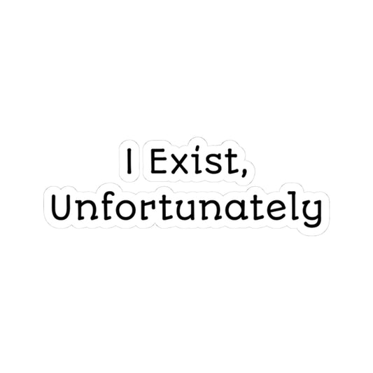 I Exist, Unfortunately Sticker | Funny Existential Crisis Decal | Mental Health Humor