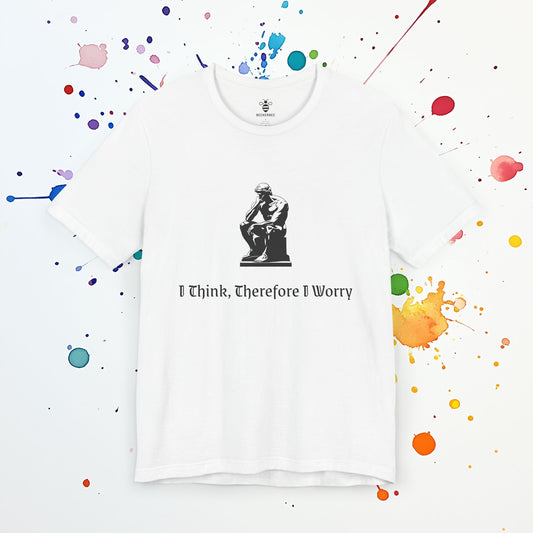 I Think Therefore I Worry T-Shirt | Funny Mental Health Tee | Sarcastic & Self-Deprecating Humor