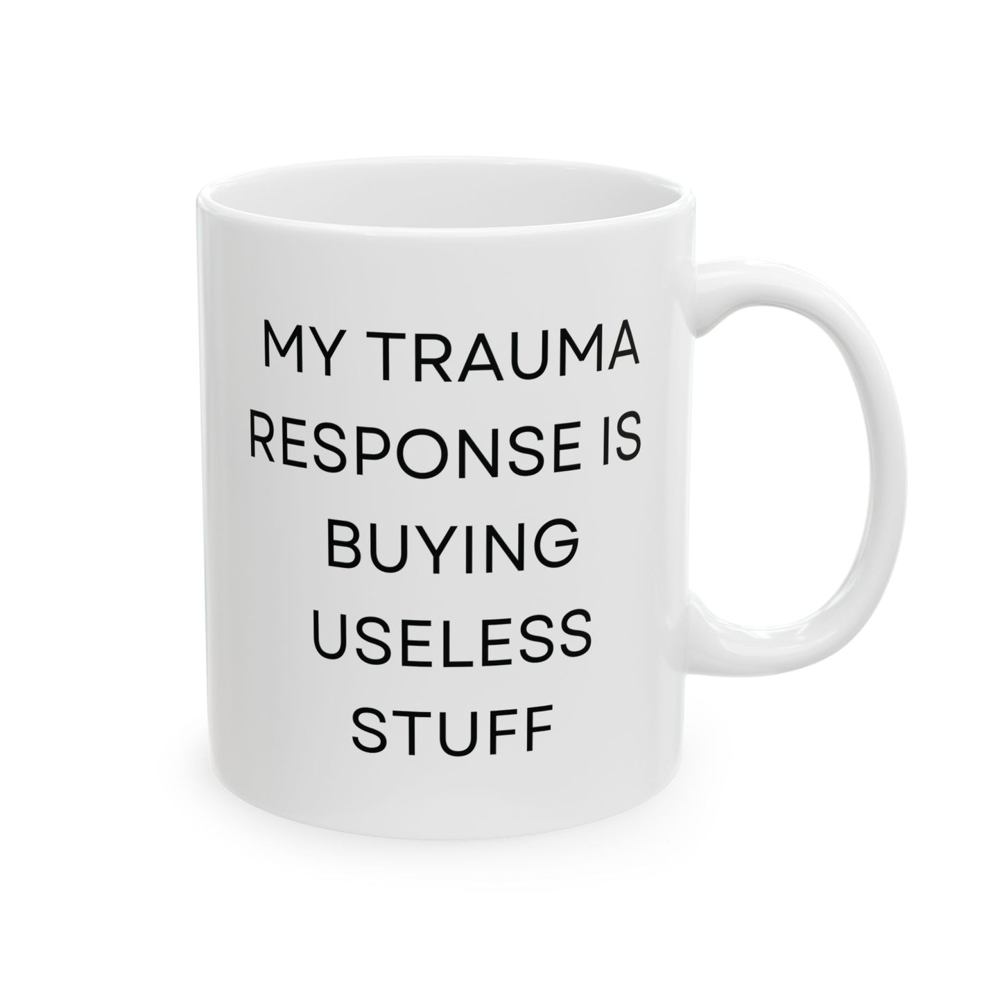 My Trauma Response Is Buying Useless Stuff Ceramic Mug (11oz 15oz)